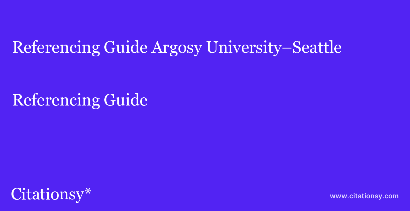 Referencing Guide: Argosy University–Seattle
